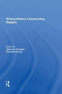 Writing History, Constructing Religion - James G. Crossley