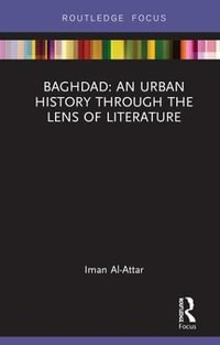 Baghdad : An Urban History through the Lens of Literature - Iman Al-Attar