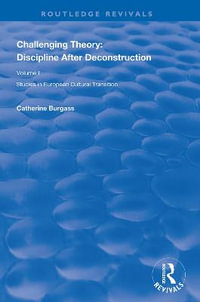 Challenging Theory: Discipline After Deconstruction : Studies in European Cultural Transition , Volume One - Catherine Burgass