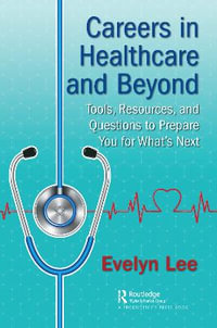 Careers in Healthcare and Beyond : Tools, Resources, and Questions to Prepare You for What's Next - Evelyn  M. Lee