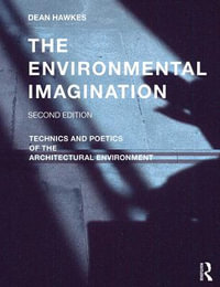 The Environmental Imagination : Technics and Poetics of the Architectural Environment - Dean Hawkes