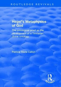 Hegel's Metaphysics of God : The Ontological Proof as the Development of a Trinitarian Divine Ontology - Patricia Marie Calton