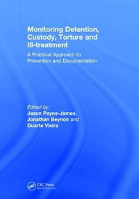 Monitoring Detention, Custody, Torture and Ill-treatment : A Practical Approach to Prevention and Documentation - Jason Payne-James