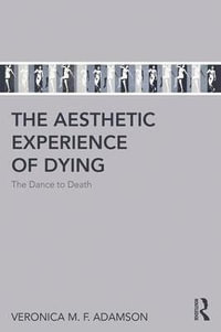 The Aesthetic Experience of Dying : The Dance to Death - Veronica M. F. Adamson