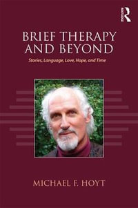 Brief Therapy and Beyond : Stories, Language, Love, Hope, and Time - Michael F. Hoyt