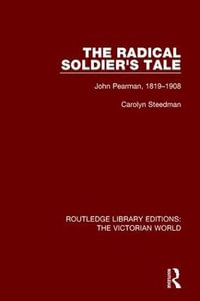 The Radical Soldier's Tale : John Pearman, 1819-1908 - Carolyn Steedman