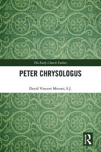 Peter Chrysologus : Early Church Fathers - S.J. David Vincent Meconi