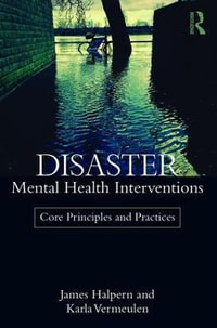 Disaster Mental Health Interventions : Core Principles and Practices - James Halpern