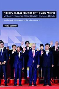 The New Global Politics of the Asia-Pacific : Conflict and Cooperation in the Asian Century 3rd Edition - Michael K. Connors