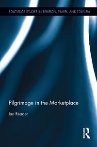 Pilgrimage in the Marketplace : Routledge Studies in Pilgrimage, Religious Travel and Tourism - Ian Reader