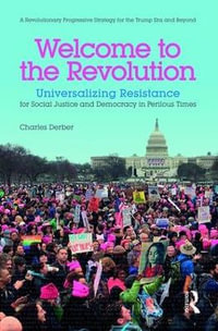 Welcome to the Revolution : Universalizing Resistance for Social Justice and Democracy in Perilous Times - Charles Derber