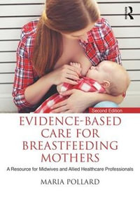 Evidence-based Care for Breastfeeding Mothers : A Resource for Midwives and Allied Healthcare Professionals - Maria Pollard