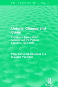 Unions, Change and Crisis : French and Italian Union Strategy and the Political Economy, 1945-1980 - Peter Lange