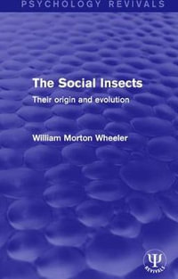 The Social Insects : Their Origin and Evolution - William Morton Wheeler