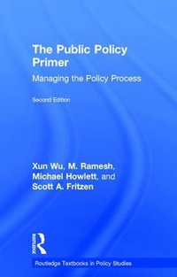 The Public Policy Primer : Managing the Policy Process - Xun Wu