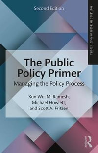 The Public Policy Primer : Managing the Policy Process - Xun Wu