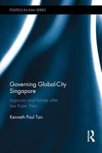 Governing Global-City Singapore : Legacies and Futures After Lee Kuan Yew - Kenneth Paul Tan