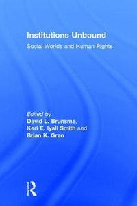 Institutions Unbound : Social Worlds and Human Rights - David Brunsma