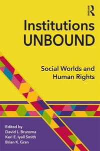 Institutions Unbound : Social Worlds and Human Rights - David L. Brunsma