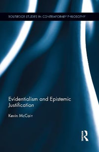 Evidentialism and Epistemic Justification : Routledge Studies in Contemporary Philosophy - Kevin McCain