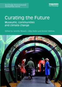 Curating the Future : Museums, Communities and Climate Change - Jennifer Newell