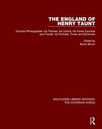 The England of Henry Taunt : Victorian Photographer: his Thames. his Oxford. his Home Counties and Travels. his Portraits. Times and Ephemera - Bryan Brown