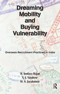 Dreaming Mobility and Buying Vulnerability : Overseas Recruitment Practices in India - S. Irudaya Rajan