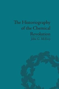 The Historiography of the Chemical Revolution : Patterns of Interpretation in the History of Science - John G McEvoy