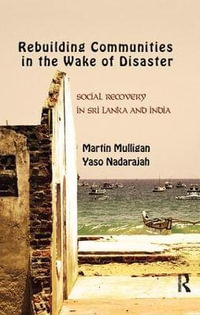 Rebuilding Local Communities in the Wake of Disaster : Social Recovery in Sri Lanka and India - Martin Mulligan