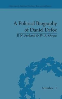 A Political Biography of Daniel Defoe : Eighteenth-Century Political Biographies - P N Furbank