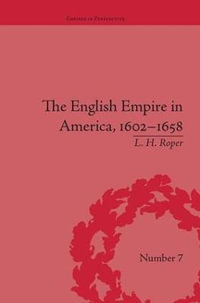 The English Empire in America, 1602-1658 : Beyond Jamestown - L H Roper