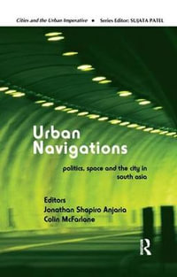 Urban Navigations : Politics, Space and the City in South Asia - Jonathan Shapiro Anjaria