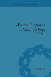 A Political Biography of Alexander Pope : Eighteenth-Century Political Biographies - Pat Rogers