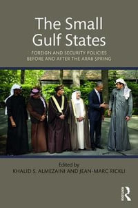 The Small Gulf States : Foreign and Security Policies before and after the Arab Spring - Khalid S. Almezaini