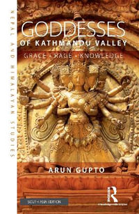 Goddesses of Kathmandu Valley : Grace, Rage, Knowledge - Arun Gupto