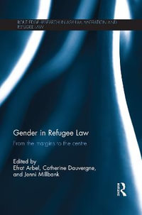 Gender in Refugee Law : From the Margins to the Centre - Efrat Arbel