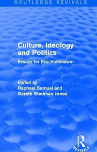 Culture, Ideology and Politics (Routledge Revivals) : Essays for Eric Hobsbawm - Raphael Samuel