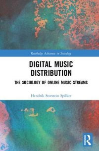 Digital Music Distribution : The Sociology of Online Music Streams - Hendrik Storstein Spilker