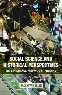 Social Science and Historical Perspectives : Society, Science, and Ways of Knowing - Jack David Eller