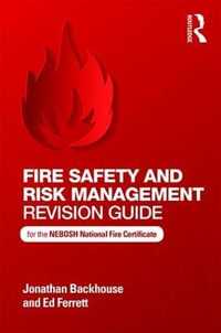 Fire Safety and Risk Management Revision Guide : for the NEBOSH National Fire Certificate - Jonathan Backhouse