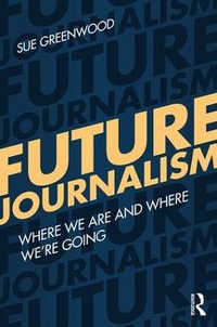 Future Journalism : Where We Are and Where We're Going - Sue Greenwood