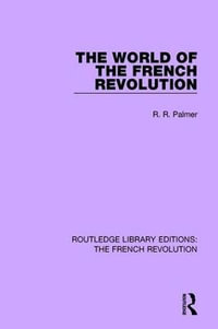 The World of the French Revolution : Routledge Library Editions: The French Revolution - Robert R Palmer