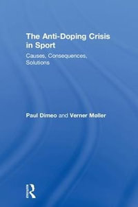 The Anti-Doping Crisis in Sport : Causes, Consequences, Solutions - Paul Dimeo