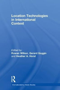 Location Technologies in International Context : Internationalizing Media Studies - Rowan Wilken