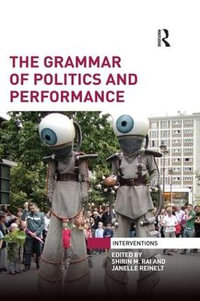 The Grammar of Politics and Performance : Interventions - Shirin M Rai