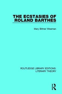 The Ecstasies of Roland Barthes : Routledge Library Editions: Literary Theory - Mary Bittner Wiseman