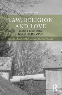 Law, Religion and Love : Seeking Ecumenical Justice for the Other - Paul  Babie