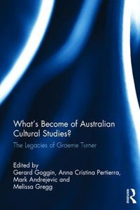 What's Become of Australian Cultural Studies? : The Legacies of Graeme Turner - Gerard Goggin