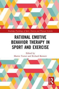 Rational Emotive Behavior Therapy in Sport and Exercise : Routledge Psychology of Sport, Exercise and Physical Activity - Martin Turner