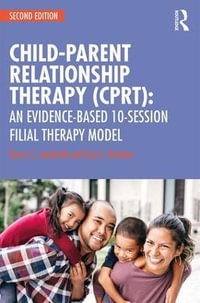 Child-Parent Relationship Therapy (CPRT) : An Evidence-Based 10-Session Filial Therapy Model - Garry L. Landreth